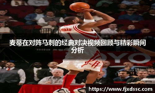 麦蒂在对阵马刺的经典对决视频回顾与精彩瞬间分析